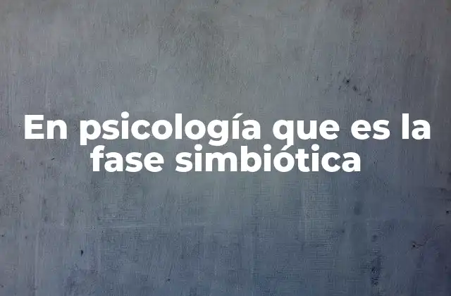 En Psicología que es la Fase Simbiótica
