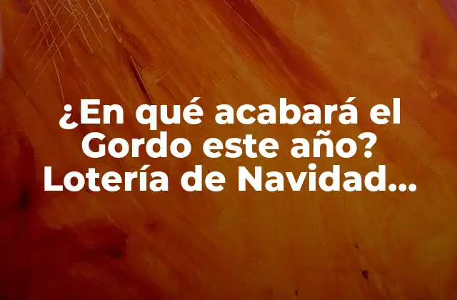 ¿en Qué Acabará el Gordo Este Año? Lotería de Navidad 2023