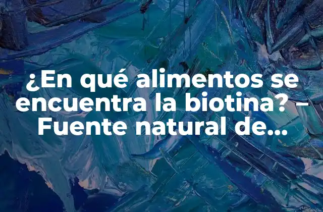 ¿en Qué Alimentos Se Encuentra la Biotina? – Fuente Natural de Vitaminas para una Salud Óptima