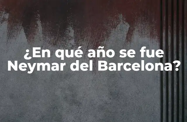 ¿en Qué Año Se Fue Neymar Del Barcelona?