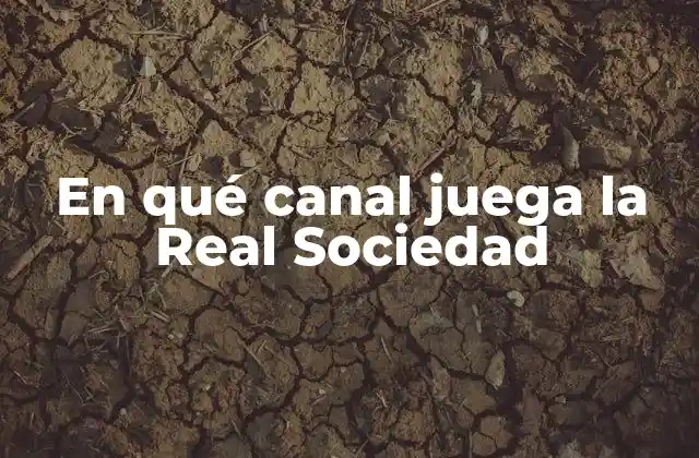 En Qué Canal Juega la Real Sociedad 2 La importancia de la difusión televisiva en el fútbol