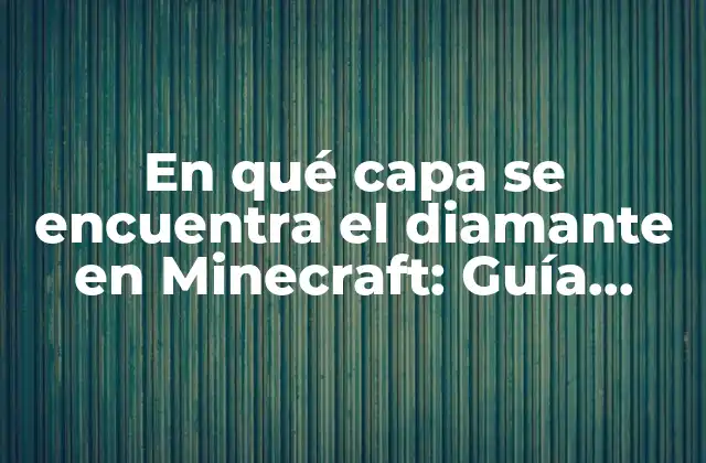En Qué Capa Se Encuentra el Diamante en Minecraft: Guía Definitiva