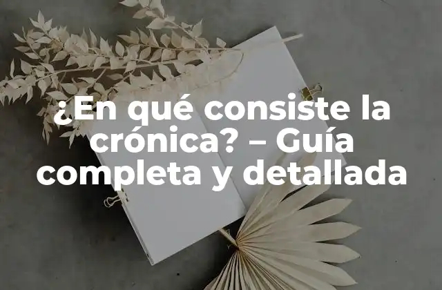 ¿en Qué Consiste la Crónica? – Guía Completa y Detallada