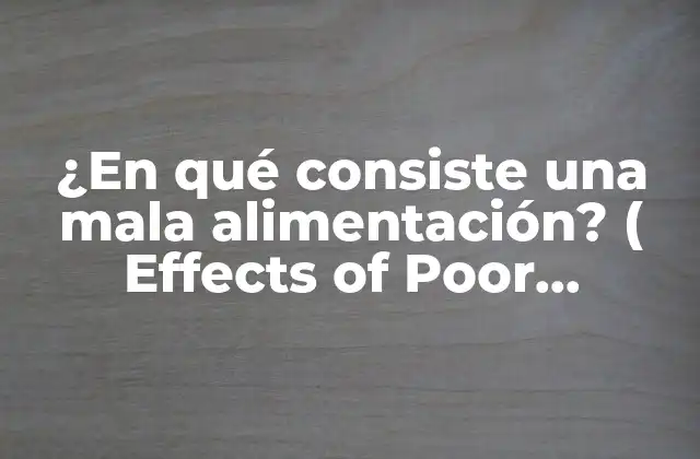 ¿en Qué Consiste una Mala Alimentación? ( Effects Of Poor Nutrition On Health)
