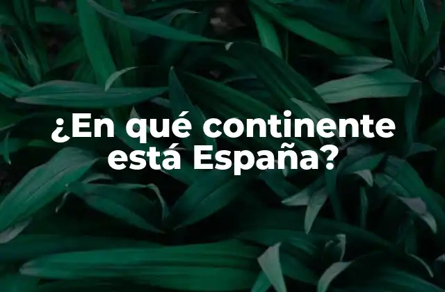 ¿en Qué Continente Está España? 2 ¿Dónde se encuentra Europa en el mapa del mundo?