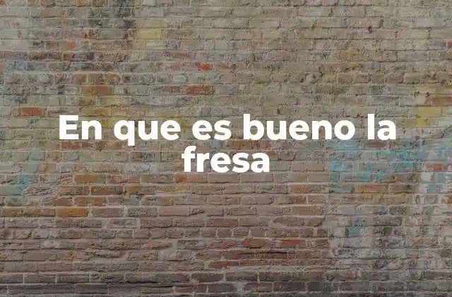 En que es Bueno la Fresa