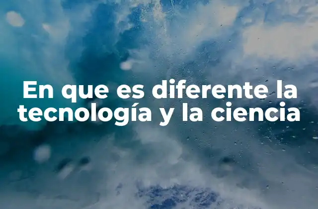 En que es Diferente la Tecnología y la Ciencia