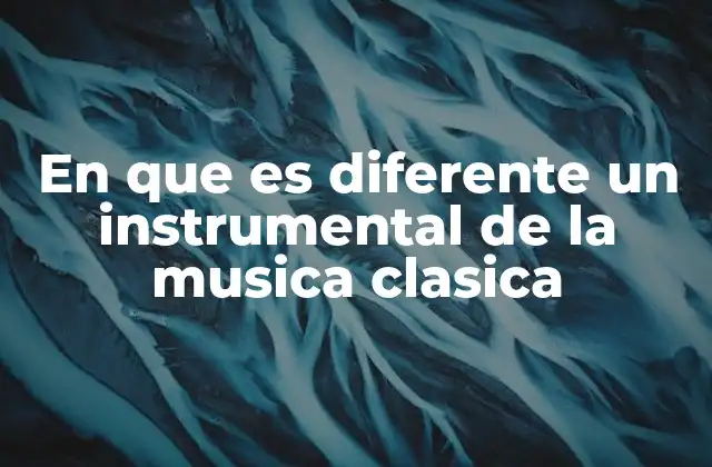 En que es Diferente un Instrumental de la Musica Clasica
