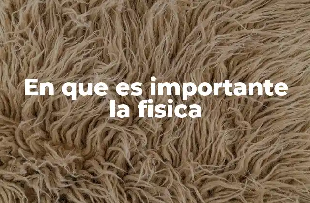 En que es Importante la Fisica