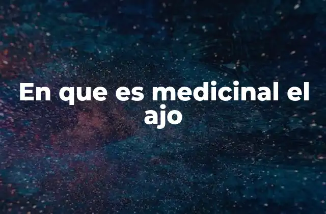 En que es Medicinal el Ajo