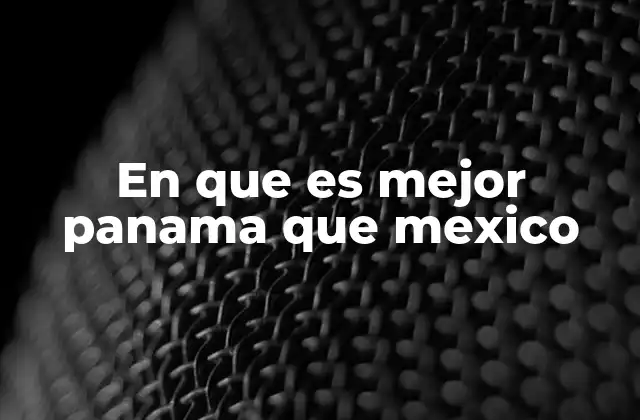 En que es Mejor Panama que Mexico
