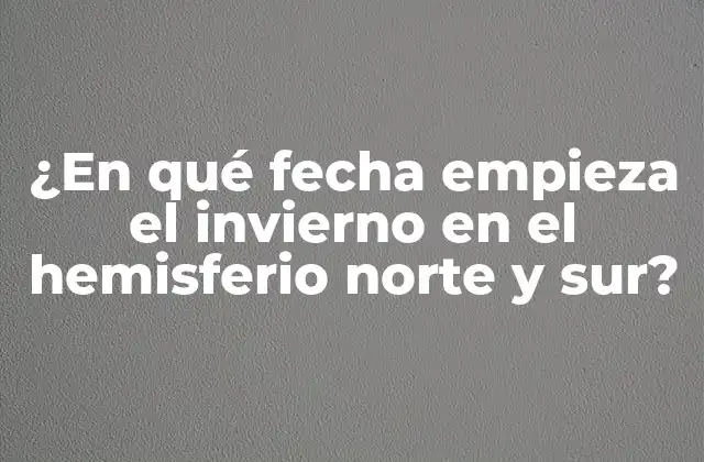 ¿en Qué Fecha Empieza el Invierno en el Hemisferio Norte y Sur?