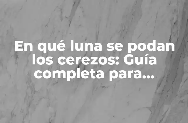 En Qué Luna Se Podan los Cerezos: Guía Completa para Jardineros