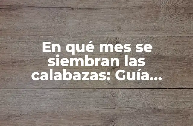 En Qué Mes Se Siembran las Calabazas: Guía Completa para Cultivar Calabazas Exitosas