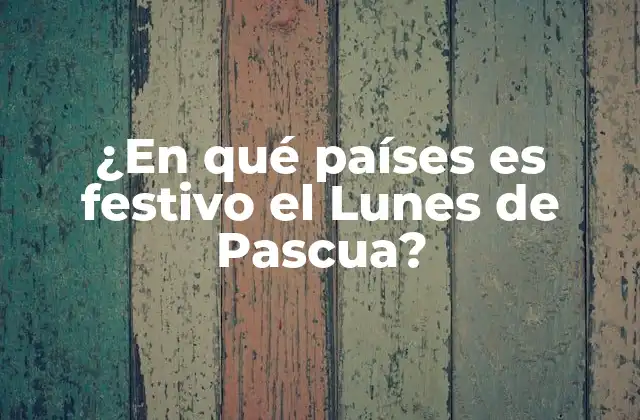 ¿en Qué Países es Festivo el Lunes de Pascua?