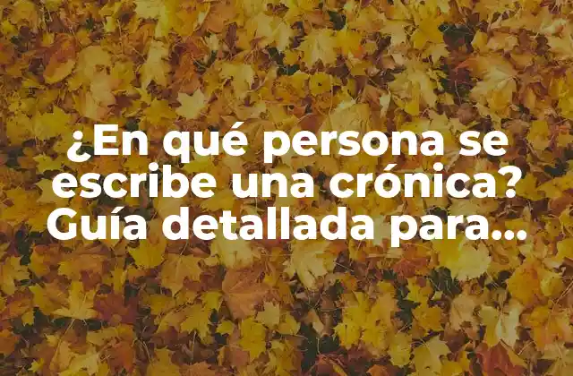 ¿en Qué Persona Se Escribe una Crónica? Guía Detallada para Escritores