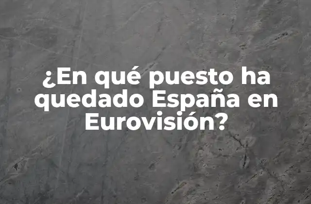 ¿en Qué Puesto Ha Quedado España en Eurovisión?