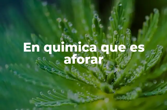 En Quimica que es Aforar