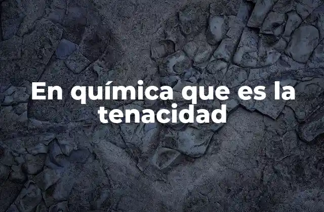 En Química que es la Tenacidad