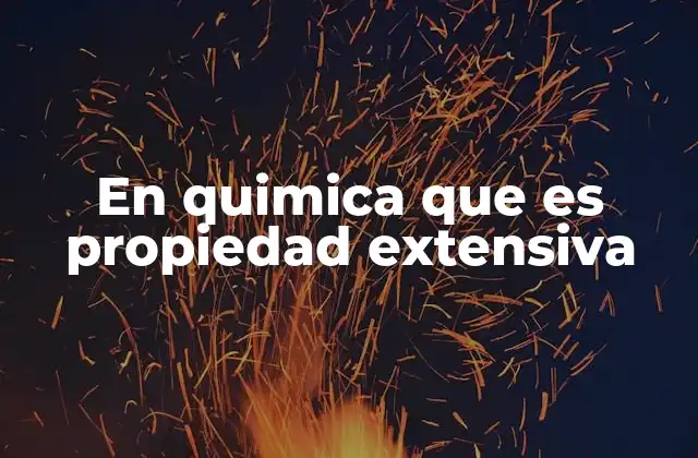 En Quimica que es Propiedad Extensiva
