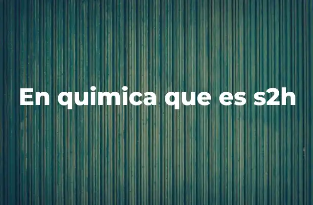 En Quimica que es S2h