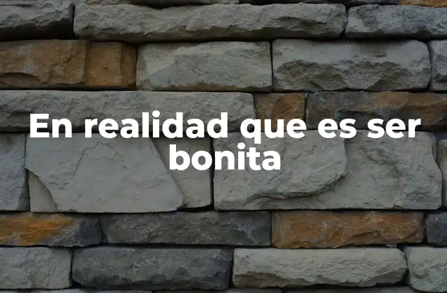 En Realidad que es Ser Bonita
