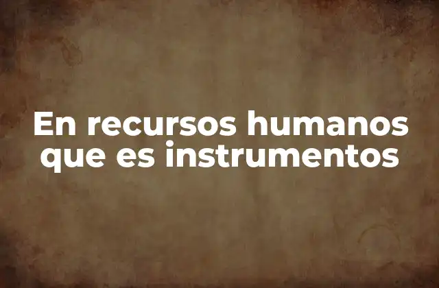 En Recursos Humanos que es Instrumentos