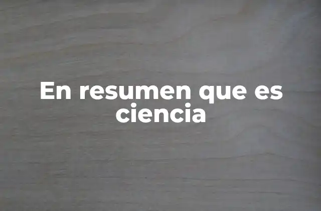 En Resumen que es Ciencia
