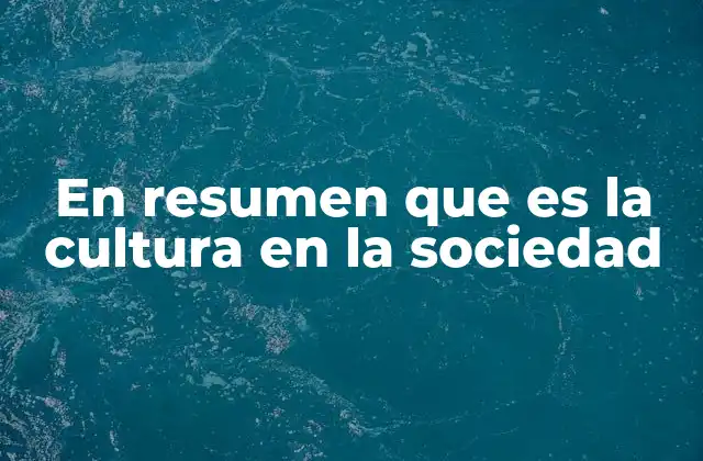 En Resumen que es la Cultura en la Sociedad