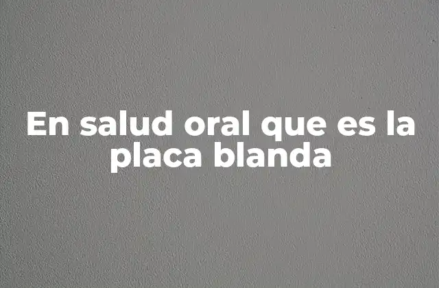 En Salud Oral que es la Placa Blanda