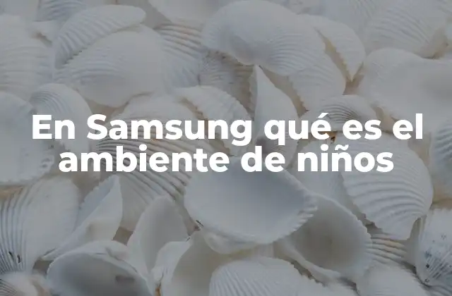 Cómo Samsung aborda la seguridad digital infantil