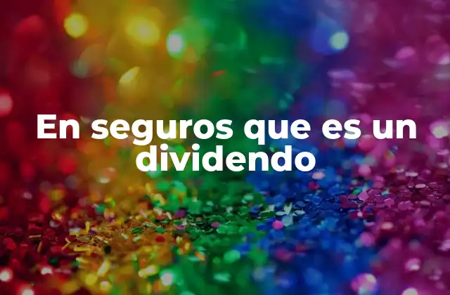 Cómo los seguros con dividendo diferencian su estructura financiera