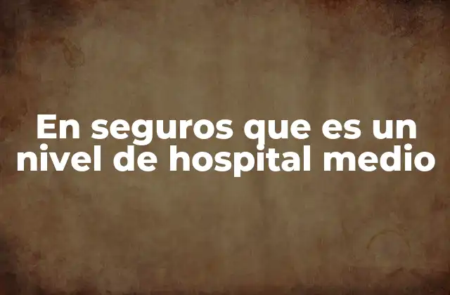 En Seguros que es un Nivel de Hospital Medio