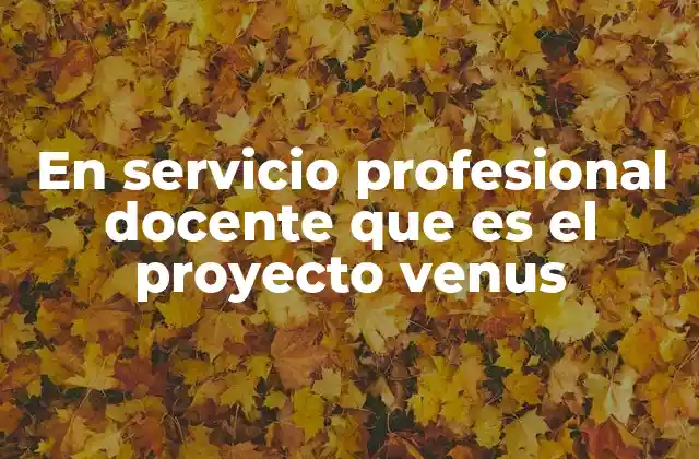 En Servicio Profesional Docente que es el Proyecto Venus