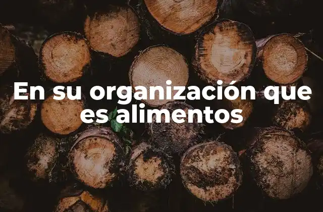 En Su Organización que es Alimentos