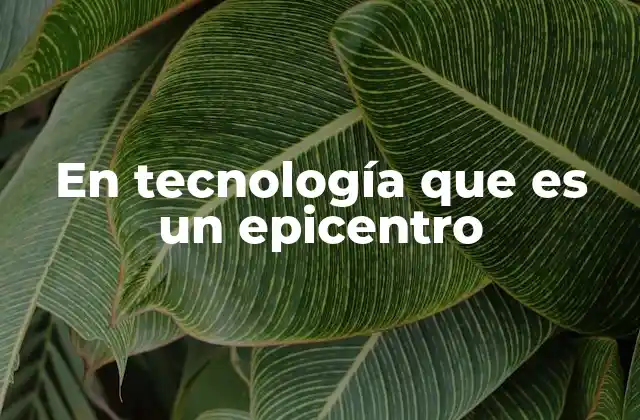 En Tecnología que es un Epicentro