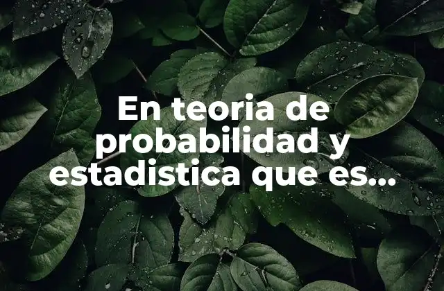 En Teoria de Probabilidad y Estadistica que es Distribucion