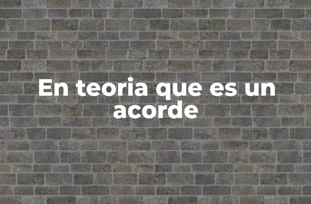 En Teoria que es un Acorde