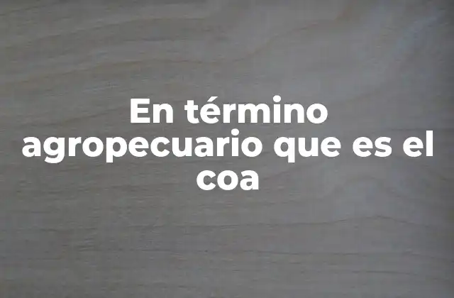 En Término Agropecuario que es el Coa