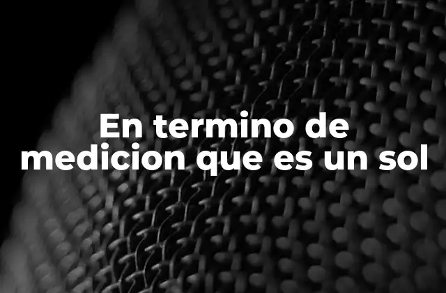 En Termino de Medicion que es un Sol