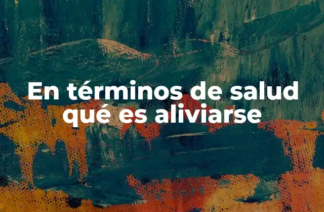 En Términos de Salud Qué es Aliviarse
