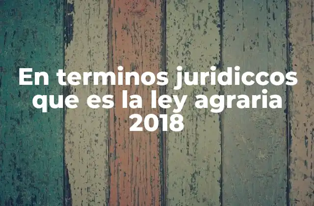 En Terminos Juridiccos que es la Ley Agraria 2018