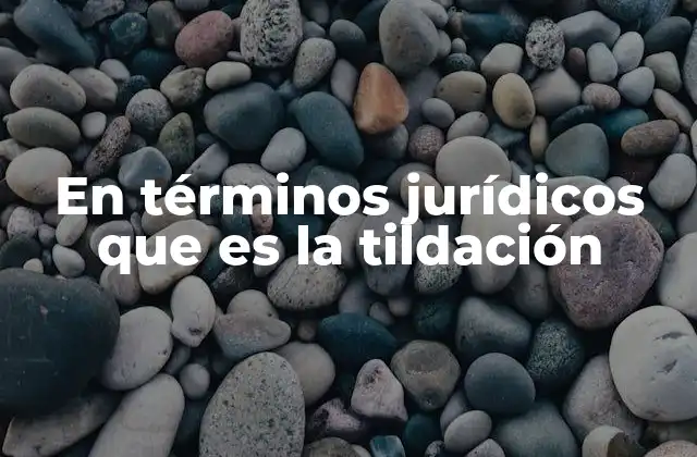 En Términos Jurídicos que es la Tildación