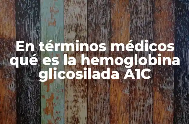 En Términos Médicos Qué es la Hemoglobina Glicosilada A1c