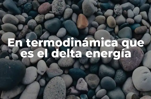 Cómo se relaciona el delta energía con otros conceptos termodinámicos