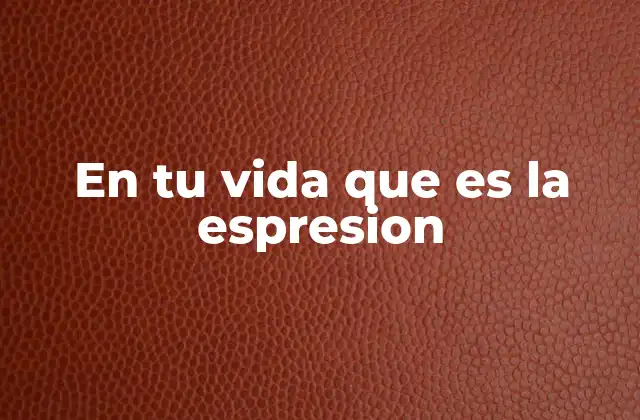En Tu Vida que es la Espresion