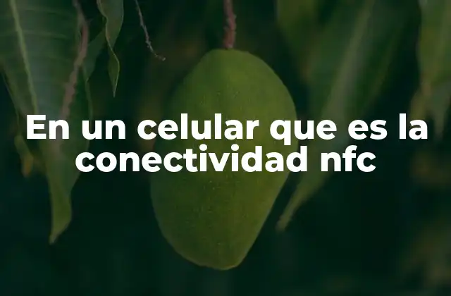 En un Celular que es la Conectividad Nfc