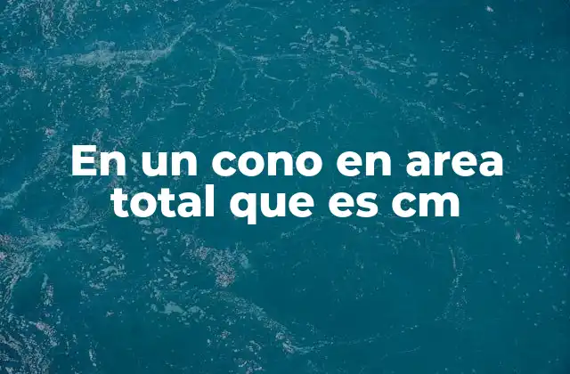 En un Cono en Area Total que es Cm