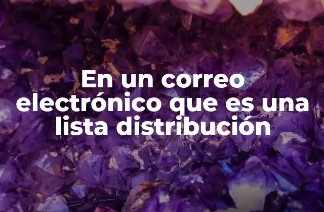 En un Correo Electrónico que es una Lista Distribución