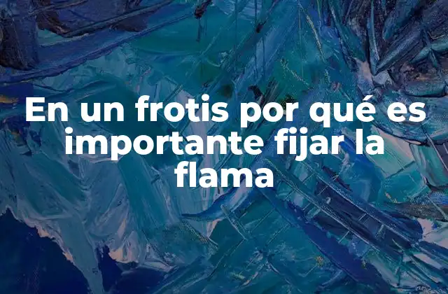 En un Frotis por Qué es Importante Fijar la Flama